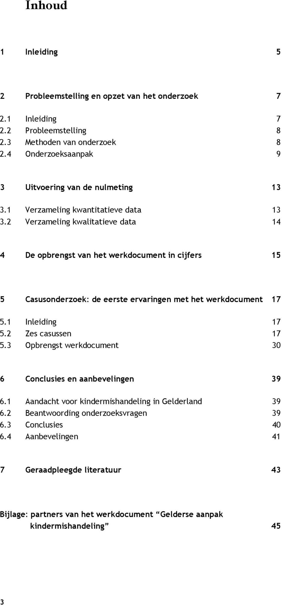 2 Verzameling kwalitatieve data 14 4 De opbrengst van het werkdocument in cijfers 15 5 Casusonderzoek: de eerste ervaringen met het werkdocument 17 5.1 Inleiding 17 5.