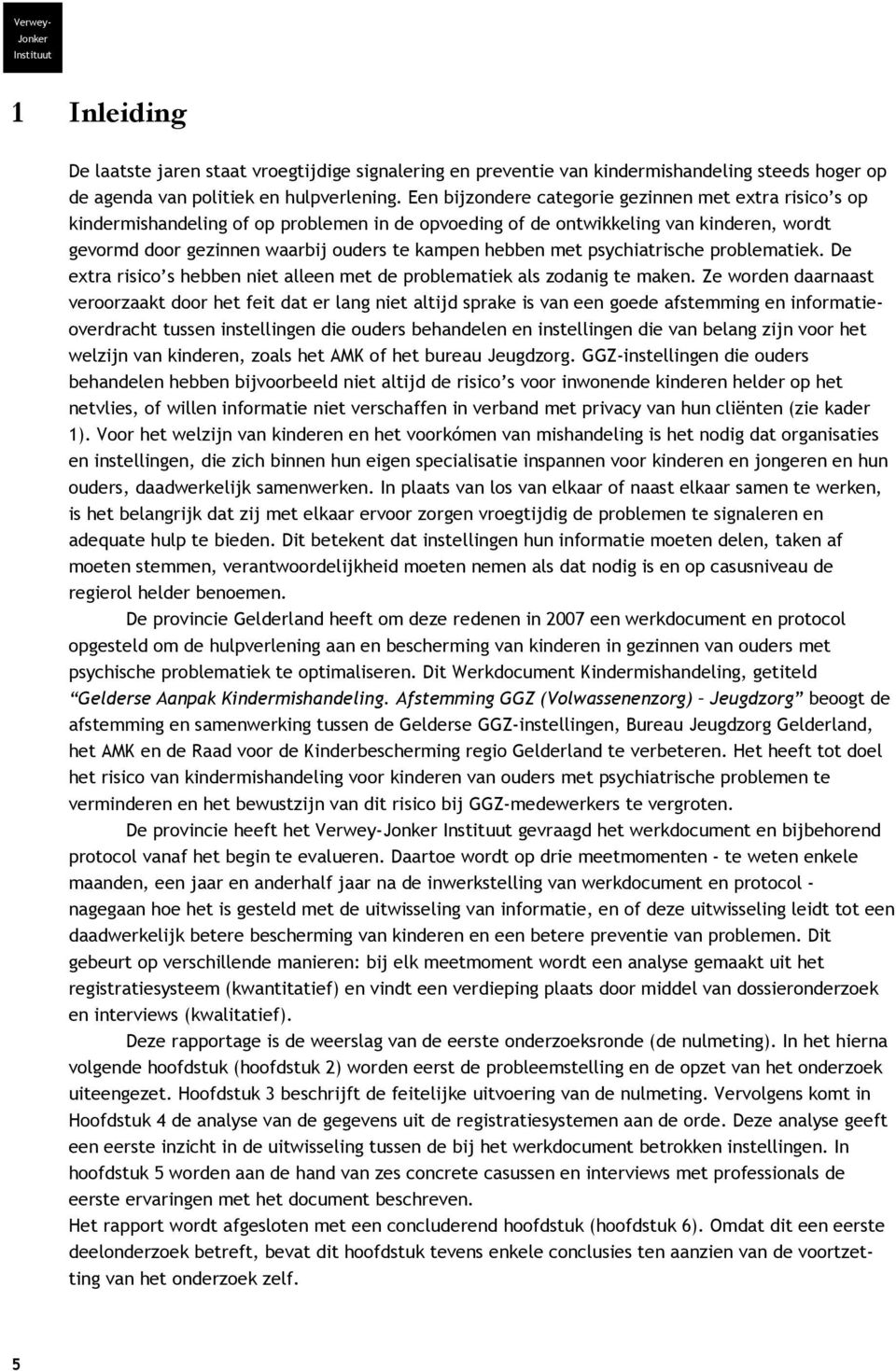 met psychiatrische problematiek. De extra risico s hebben niet alleen met de problematiek als zodanig te maken.