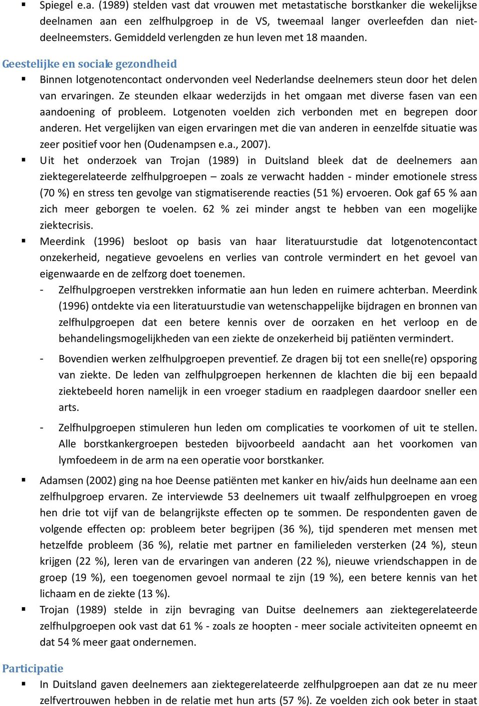 Ze steunden elkaar wederzijds in het omgaan met diverse fasen van een aandoening of probleem. Lotgenoten voelden zich verbonden met en begrepen door anderen.