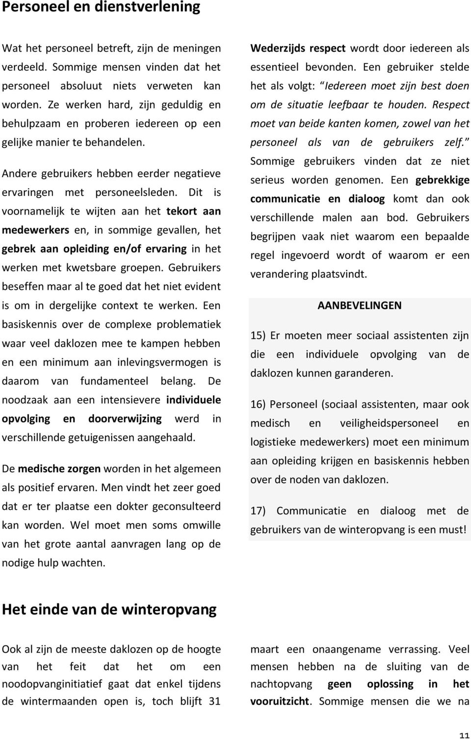 Dit is voornamelijk te wijten aan het tekort aan medewerkers en, in sommige gevallen, het gebrek aan opleiding en/of ervaring in het werken met kwetsbare groepen.