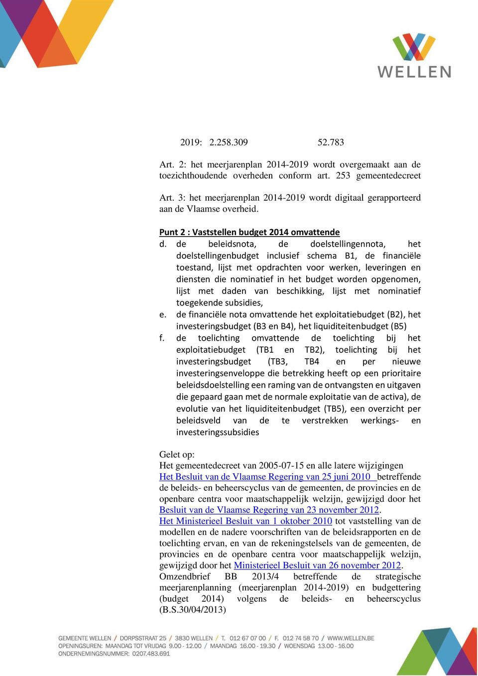 de beleidsnota, de doelstellingennota, het doelstellingenbudget inclusief schema B1, de financiële toestand, lijst met opdrachten voor werken, leveringen en diensten die nominatief in het budget