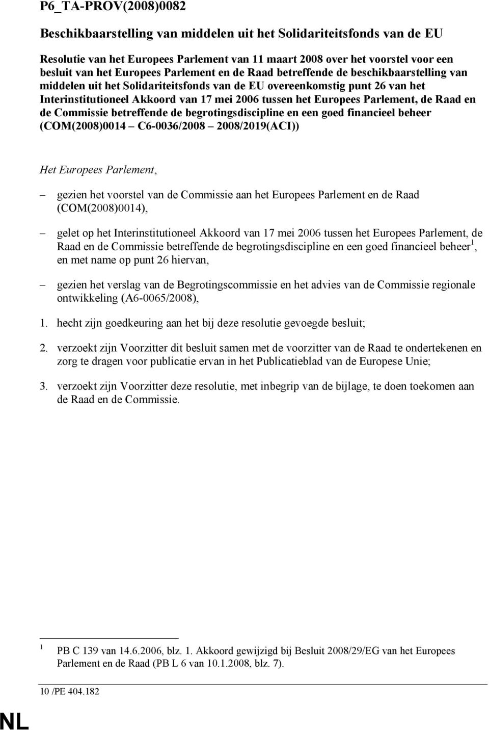 Europees Parlement, de Raad en de Commissie betreffende de begrotingsdiscipline en een goed financieel beheer (COM(2008)0014 C6-0036/2008 2008/2019(ACI)) Het Europees Parlement, gezien het voorstel