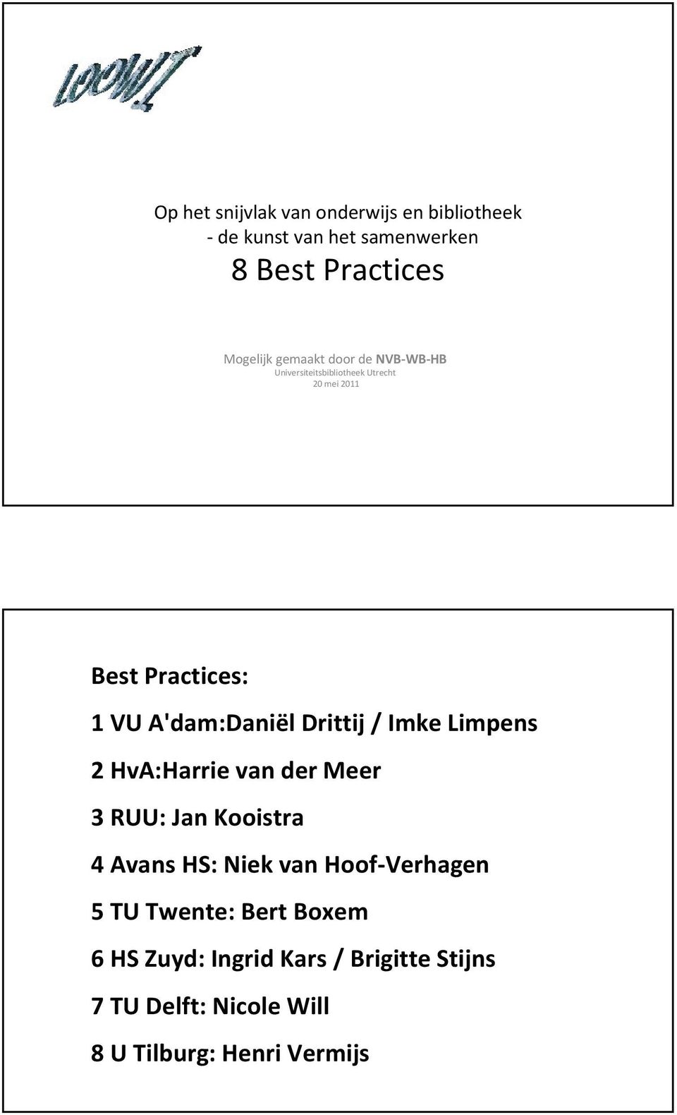 Drittij / Imke Limpens 2 HvA:Harrie van der Meer 3 RUU: Jan Kooistra 4 Avans HS: Niek van Hoof-Verhagen 5