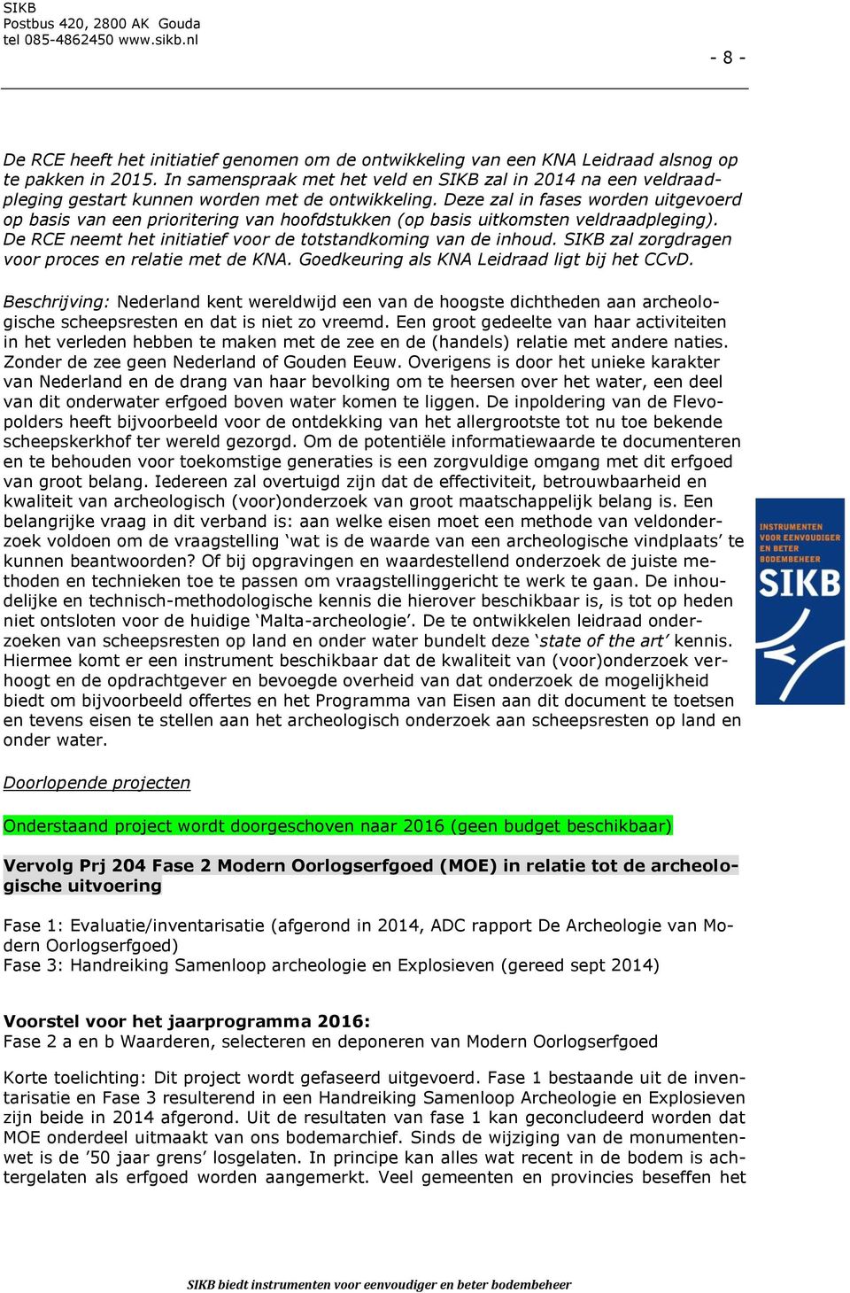 Deze zal in fases worden uitgevoerd op basis van een prioritering van hoofdstukken (op basis uitkomsten veldraadpleging). De RCE neemt het initiatief voor de totstandkoming van de inhoud.