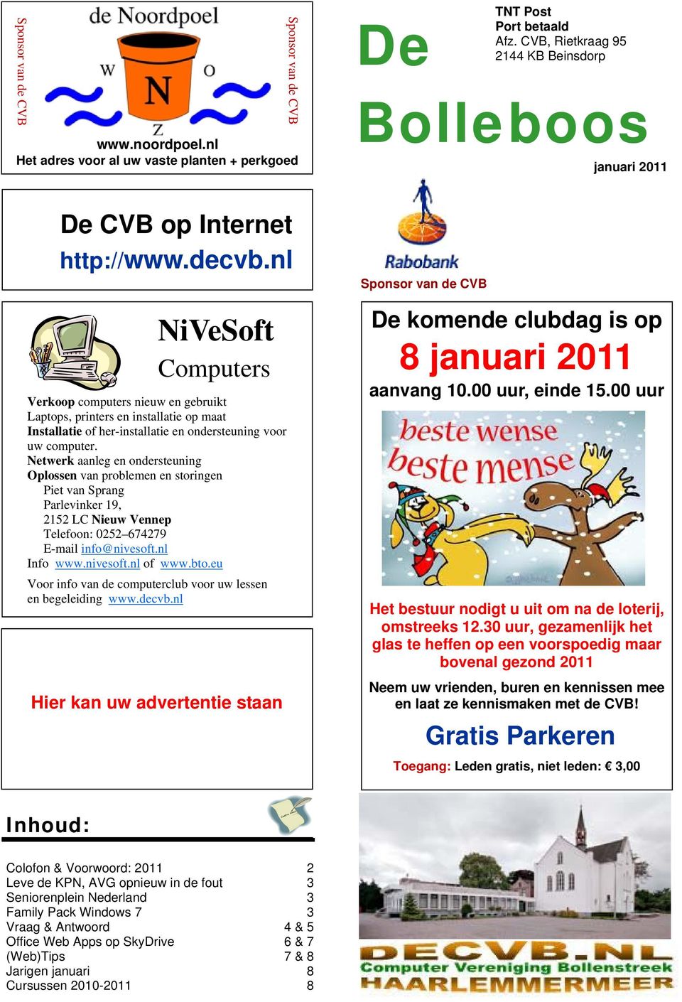 Netwerk aanleg en ondersteuning Oplossen van problemen en storingen Piet van Sprang Parlevinker 19, 2152 LC Nieuw Vennep Telefoon: 0252 674279 E-mail info@nivesoft.nl Info www.nivesoft.nl of www.bto.