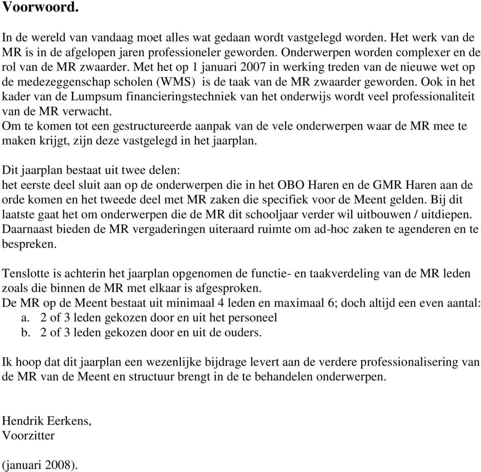 Ook in het kader van de Lumpsum financieringstechniek van het onderwijs wordt veel professionaliteit van de MR verwacht.