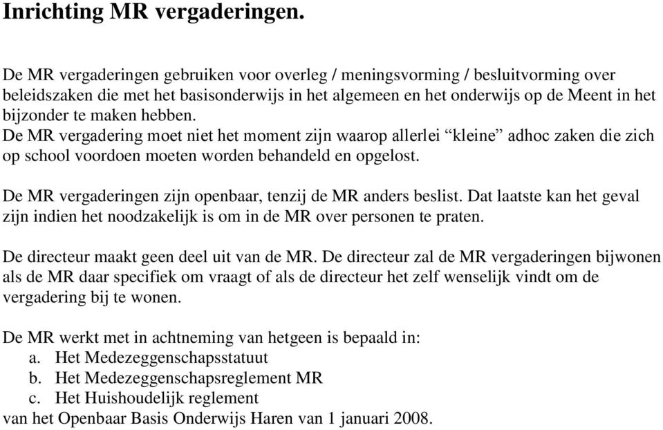 De MR vergadering moet niet het moment zijn waarop allerlei kleine adhoc zaken die zich op school voordoen moeten worden behandeld en opgelost.