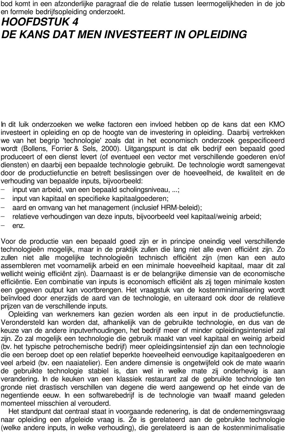 opleiding. Daarbij vertrekken we van het begrip 'technologie' zoals dat in het economisch onderzoek gespecificeerd wordt (Bollens, Forrier & Sels, 2000).