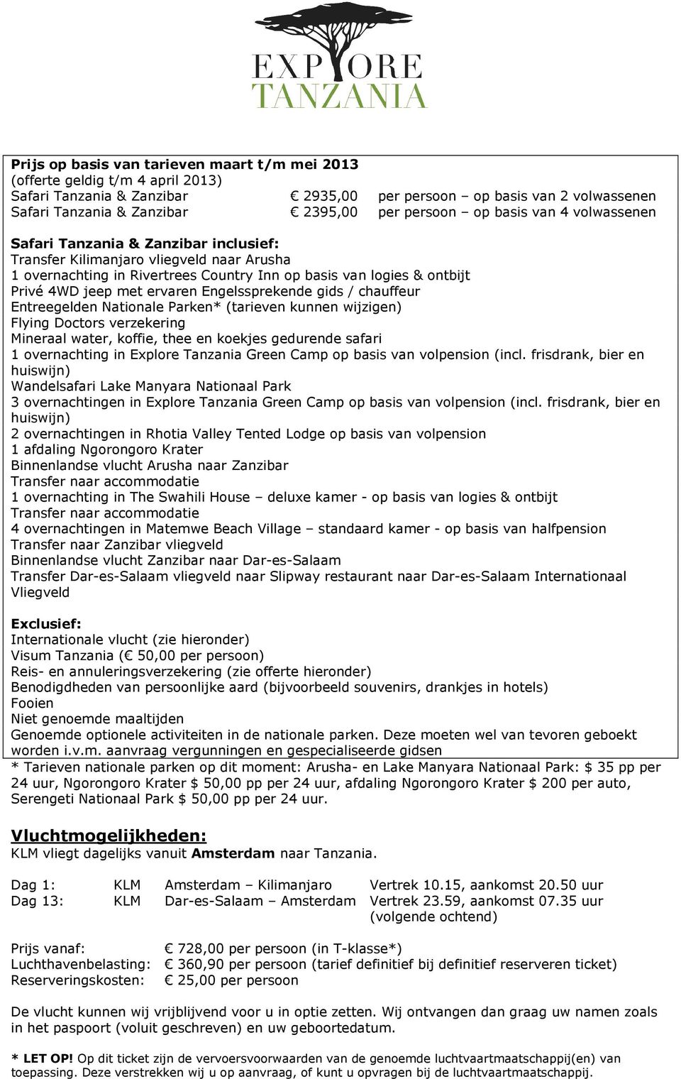 jeep met ervaren Engelssprekende gids / chauffeur Entreegelden Nationale Parken* (tarieven kunnen wijzigen) Flying Doctors verzekering Mineraal water, koffie, thee en koekjes gedurende safari 1