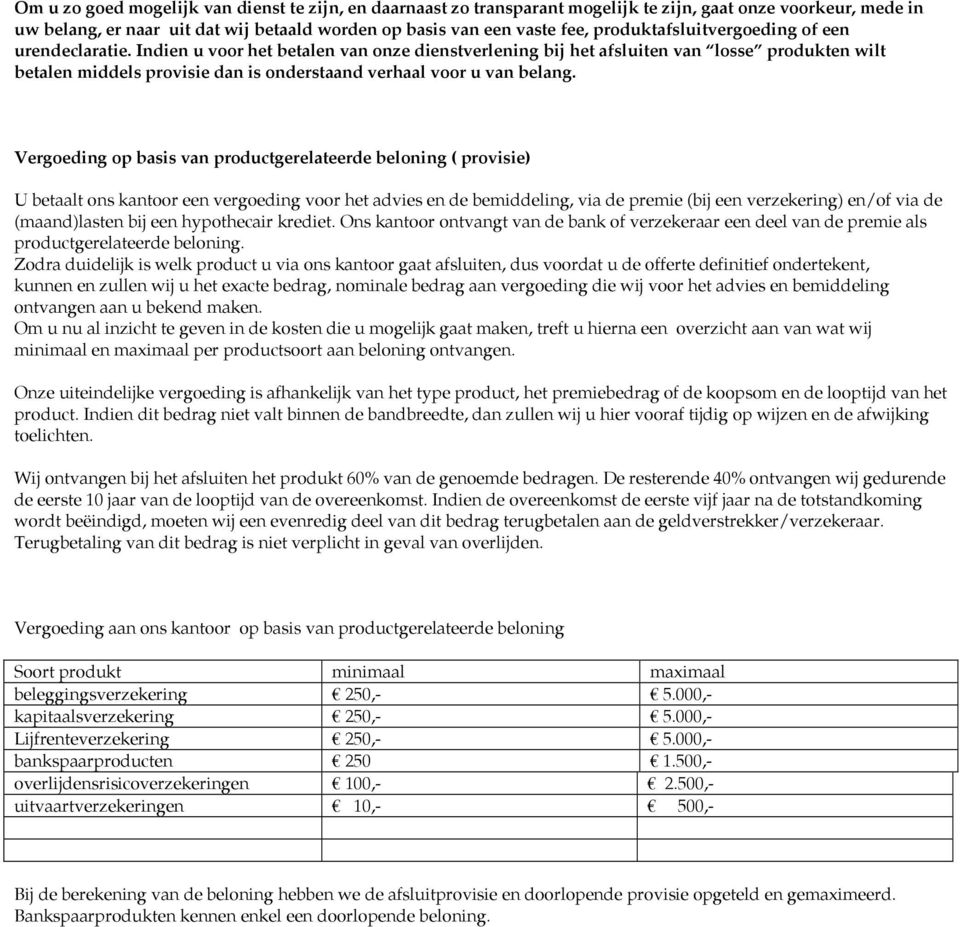 Indien u voor het betalen van onze dienstverlening bij het afsluiten van losse produkten wilt betalen middels provisie dan is onderstaand verhaal voor u van belang.