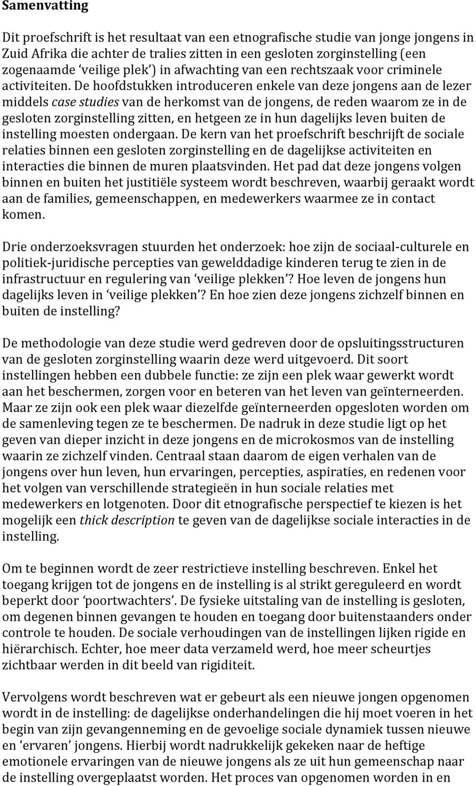 De hoofdstukken introduceren enkele van deze jongens aan de lezer middels case studies van de herkomst van de jongens, de reden waarom ze in de gesloten zorginstelling zitten, en hetgeen ze in hun