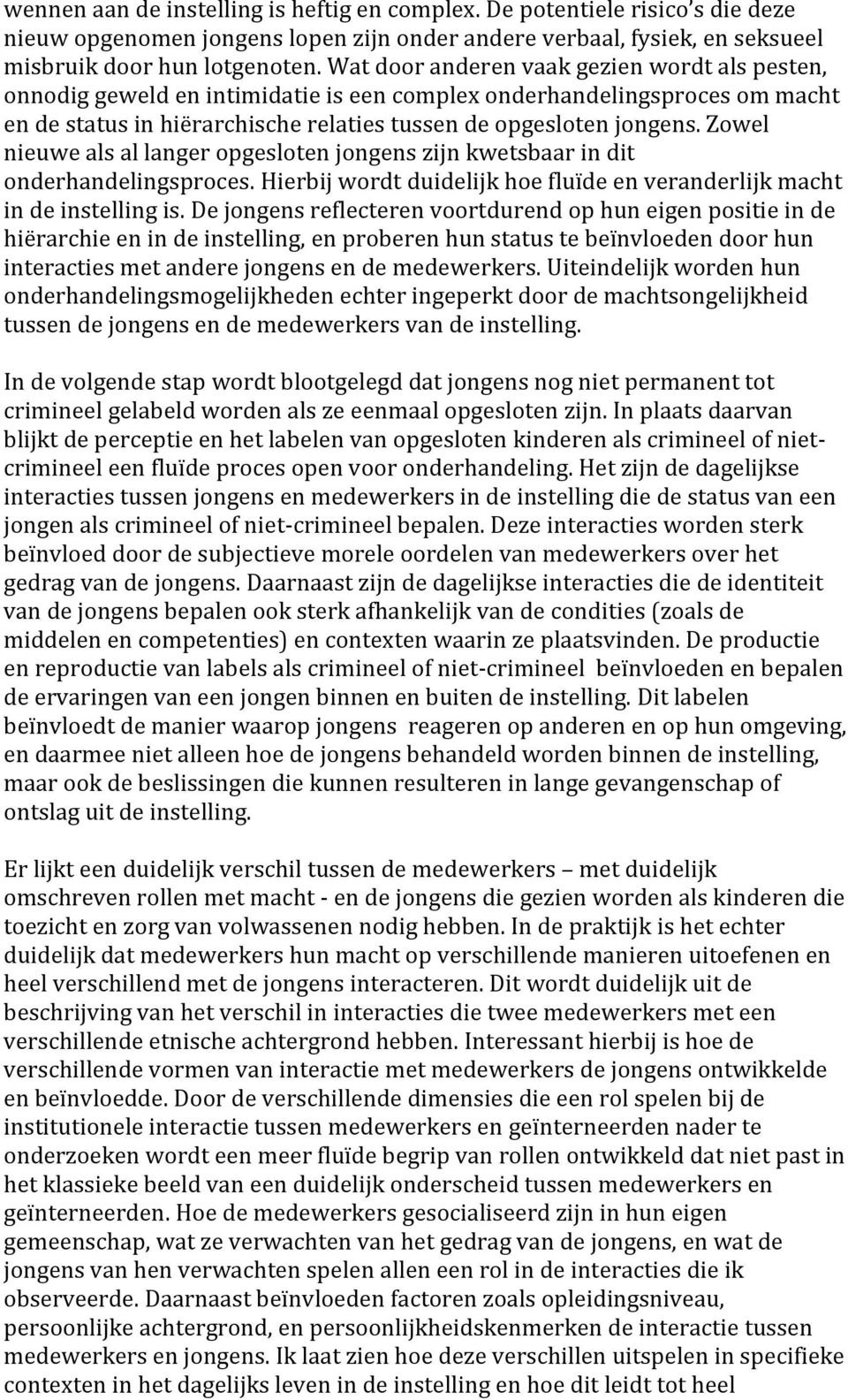 Zowel nieuwe als al langer opgesloten jongens zijn kwetsbaar in dit onderhandelingsproces. Hierbij wordt duidelijk hoe fluïde en veranderlijk macht in de instelling is.