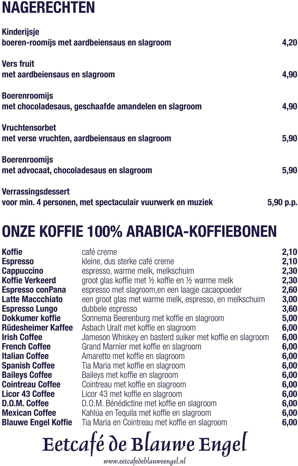 4 personen, met spectaculair vuurwerk en muziek 5,90 p.p. ONZE KOFFIE 100% ARABICA-KOFFIEBONEN Koffie café creme 2,10 Espresso kleine, dus sterke café creme 2,10 Cappuccino espresso, warme melk,