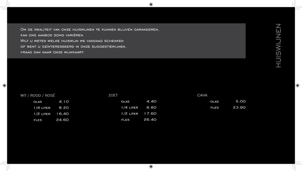 vraag dan naar onze wijnkaart. Huiswijnen wit / rood / rosé glas 4.10 1/4 liter 8.20 1/2 liter 16.
