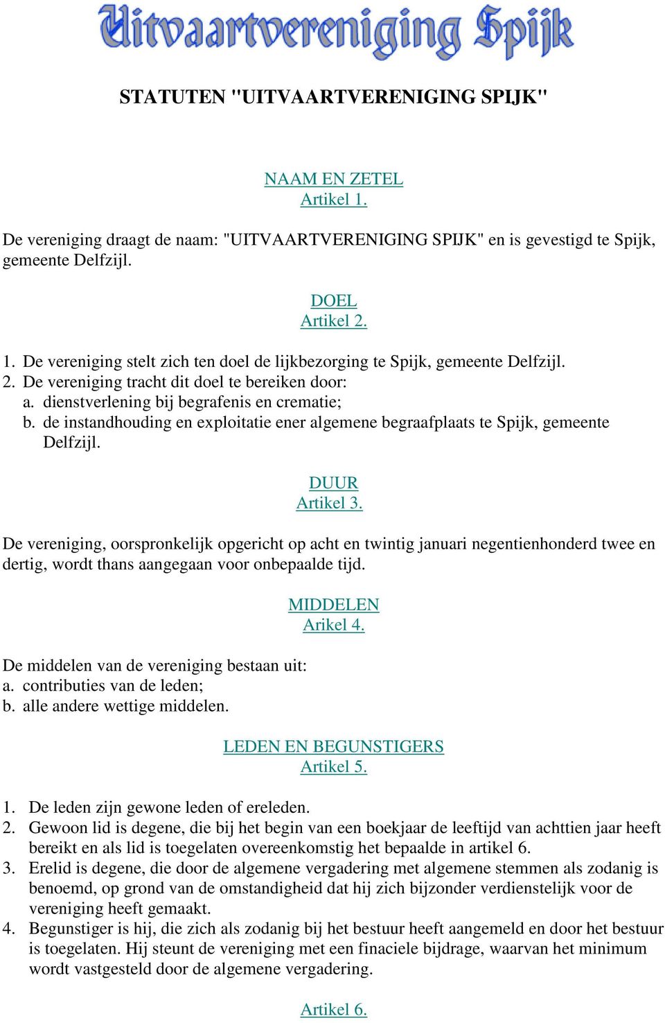 DUUR Artikel 3. De vereniging, oorspronkelijk opgericht op acht en twintig januari negentienhonderd twee en dertig, wordt thans aangegaan voor onbepaalde tijd.