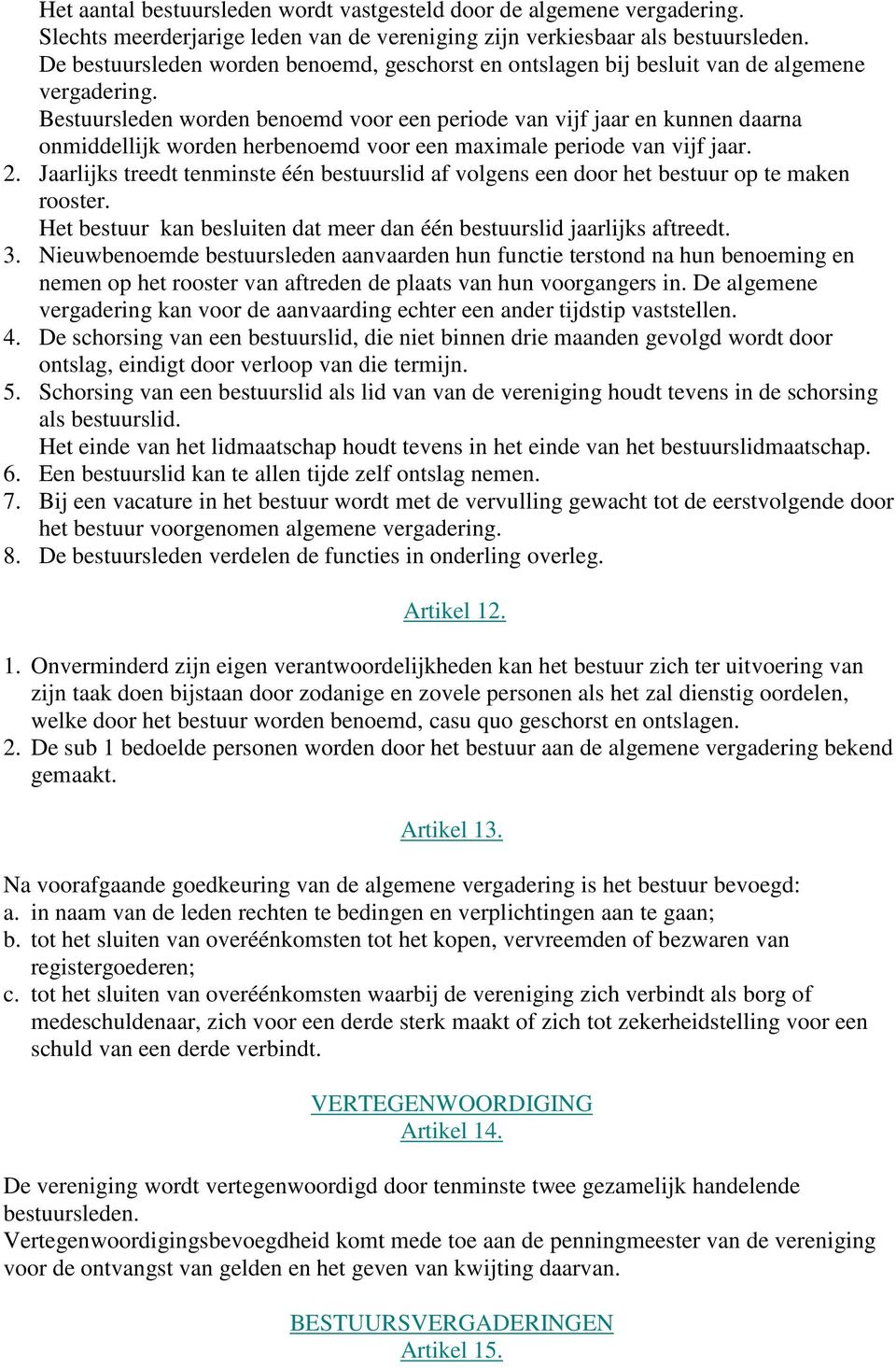 Bestuursleden worden benoemd voor een periode van vijf jaar en kunnen daarna onmiddellijk worden herbenoemd voor een maximale periode van vijf jaar. 2.