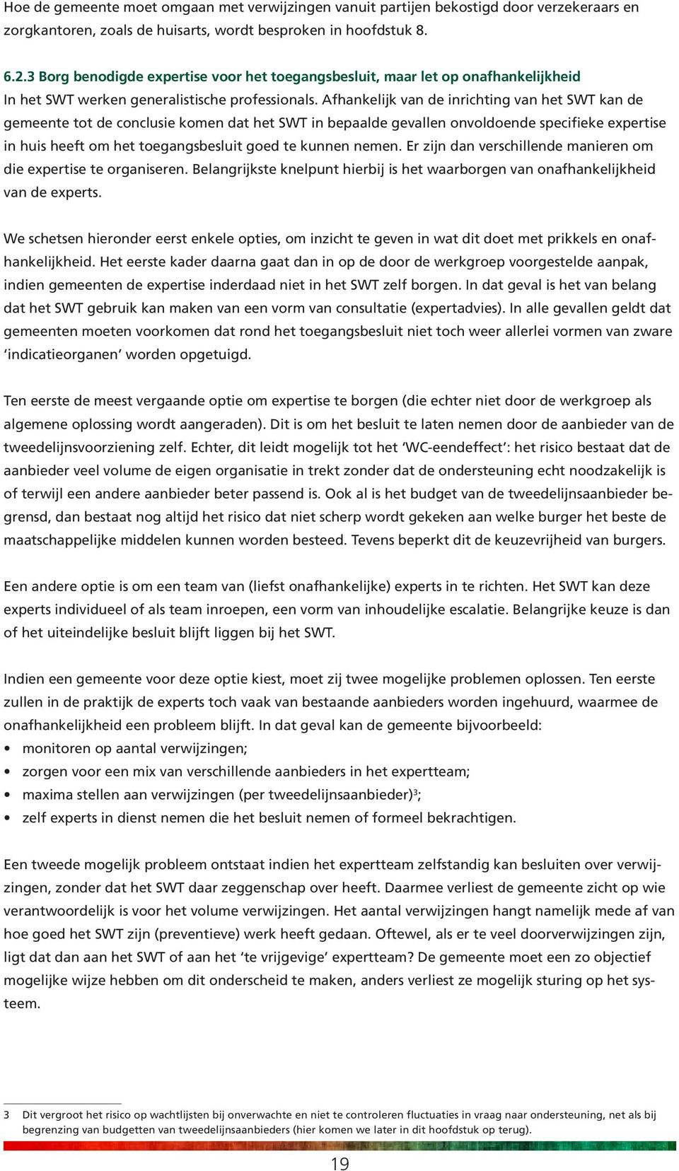 Afhankelijk van de inrichting van het SWT kan de gemeente tot de conclusie komen dat het SWT in bepaalde gevallen onvoldoende specifieke expertise in huis heeft om het toegangsbesluit goed te kunnen