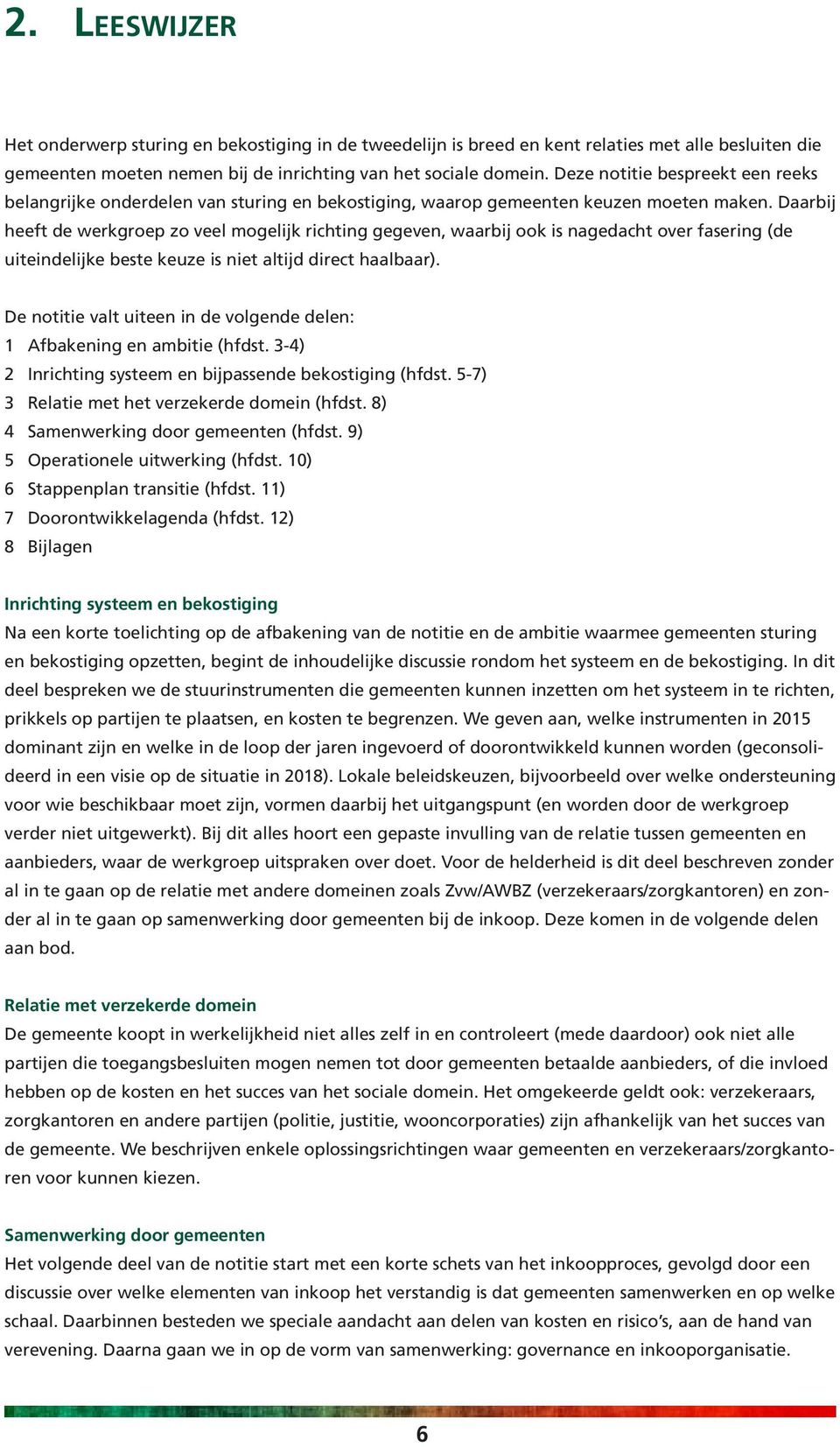 Daarbij heeft de werkgroep zo veel mogelijk richting gegeven, waarbij ook is nagedacht over fasering (de uiteindelijke beste keuze is niet altijd direct haalbaar).