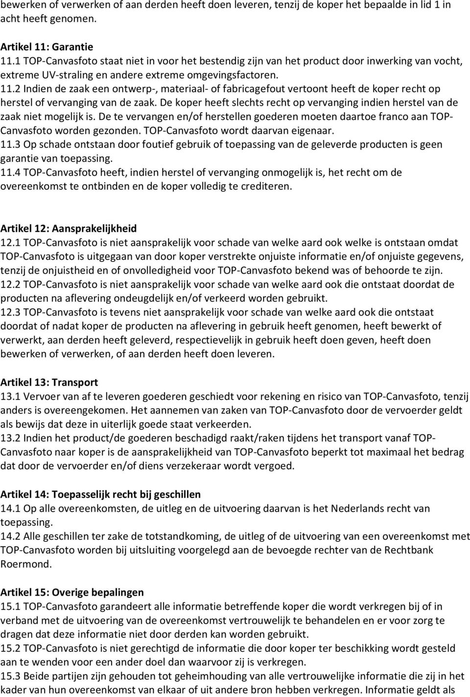 2 Indien de zaak een ontwerp-, materiaal- of fabricagefout vertoont heeft de koper recht op herstel of vervanging van de zaak.