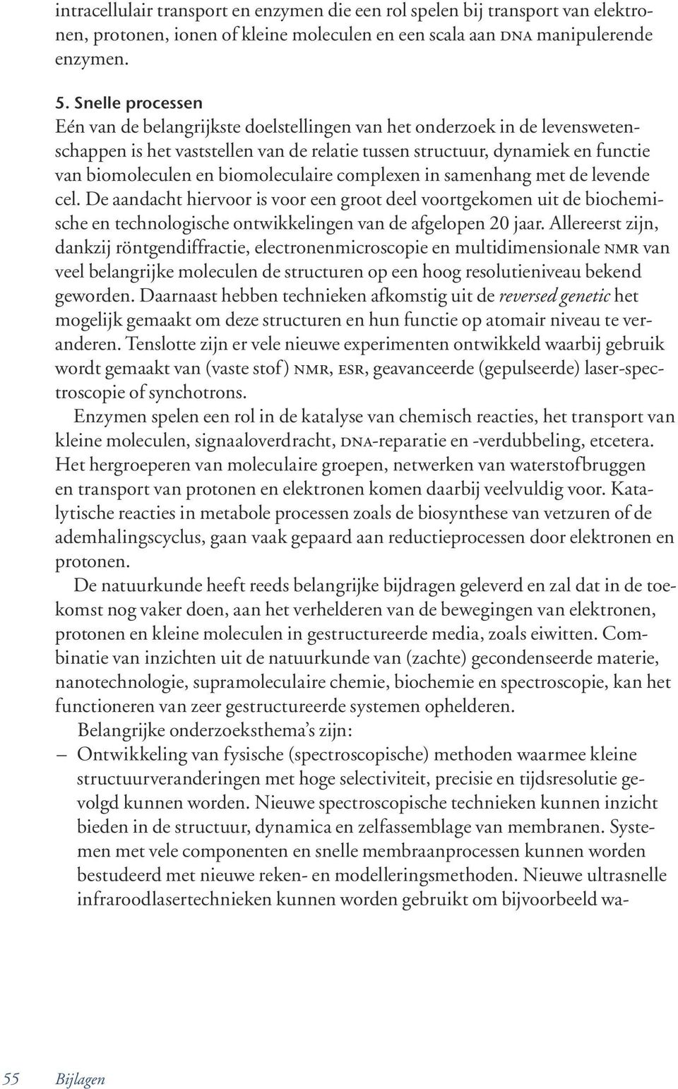 biomoleculaire com plex en in samenhang met de levende cel. De aandacht hiervoor is voor een groot deel voortgekomen uit de biochemische en technologische ontwik ke lingen van de afge lopen 20 jaar.