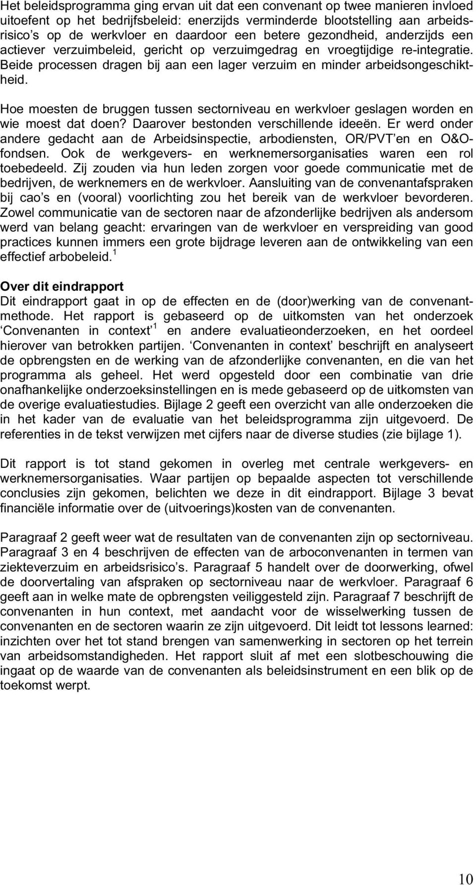 Hoe moesten de bruggen tussen sectorniveau en werkvloer geslagen worden en wie moest dat doen? Daarover bestonden verschillende ideeën.