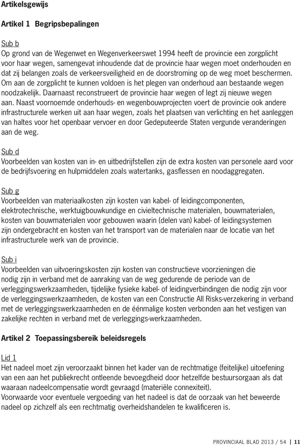 Om aan de zorgplicht te kunnen voldoen is het plegen van onderhoud aan bestaande wegen noodzakelijk. Daarnaast reconstrueert de provincie haar wegen of legt zij nieuwe wegen aan.