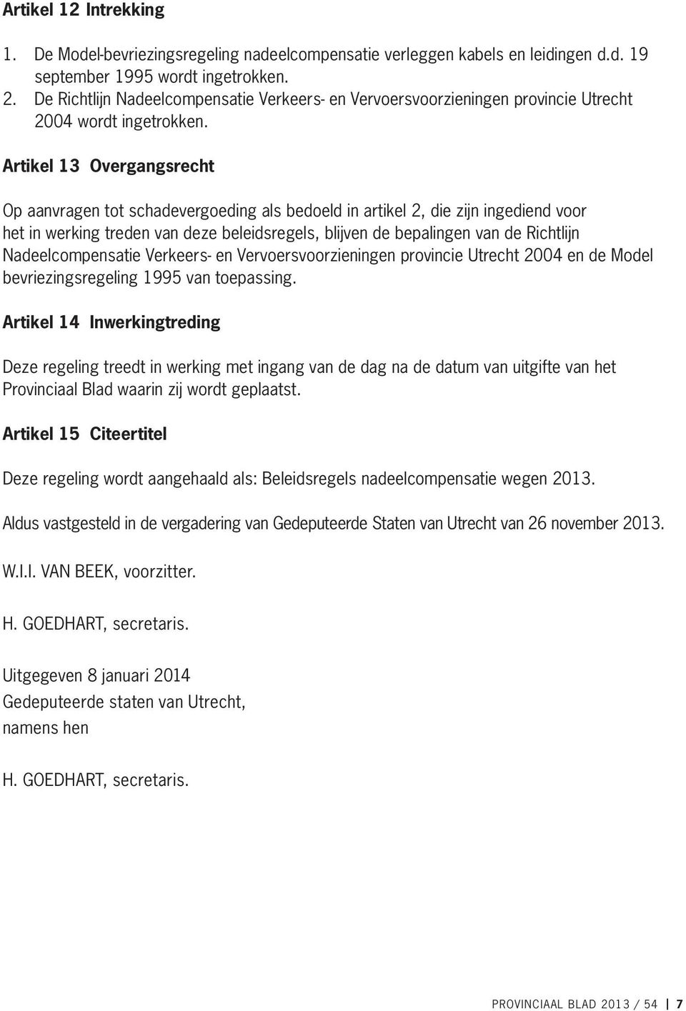 Artikel 13 Overgangsrecht Op aanvragen tot schadevergoeding als bedoeld in artikel 2, die zijn ingediend voor het in werking treden van deze beleidsregels, blijven de bepalingen van de Richtlijn