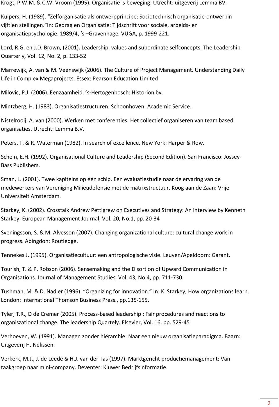 1989/4, s Gravenhage, VUGA, p. 1999 221. Lord, R.G. en J.D. Brown, (2001). Leadership, values and subordinate selfconcepts. The Leadership Quarterly, Vol. 12, No. 2, p. 133 52 Marrewijk, A. van & M.