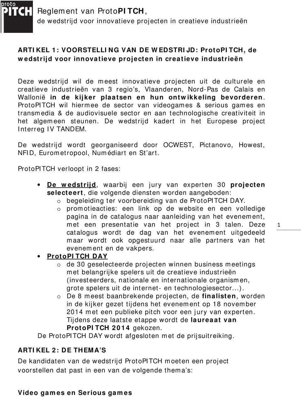 ProtoPITCH wil hiermee de sector van videogames & serious games en transmedia & de audiovisuele sector en aan technologische creativiteit in het algemeen steunen.