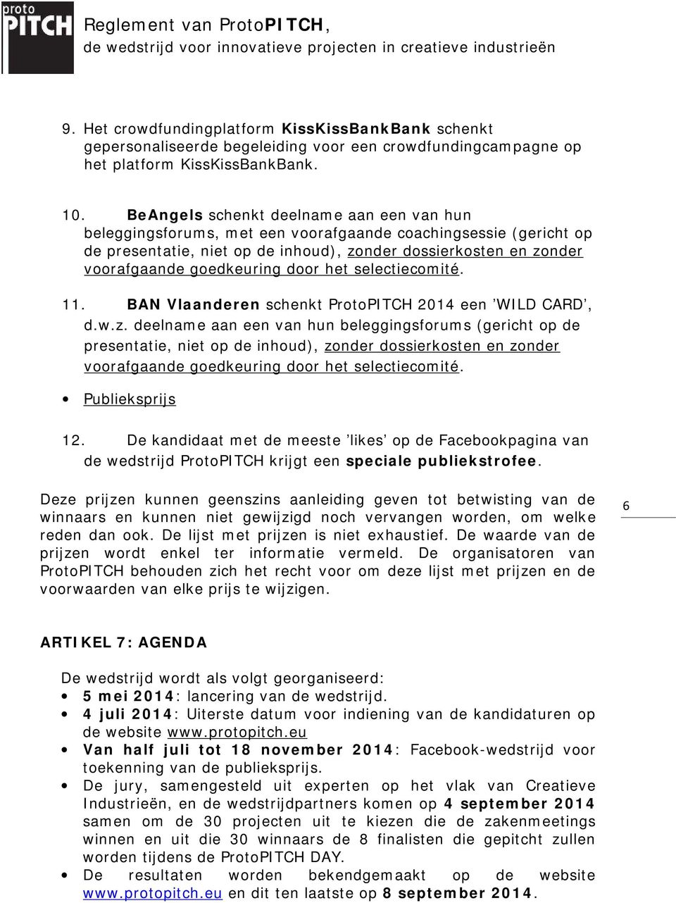 door het selectiecomité. 11. BAN Vlaanderen schenkt ProtoPITCH 2014 een 'WILD CARD', d.w.z.