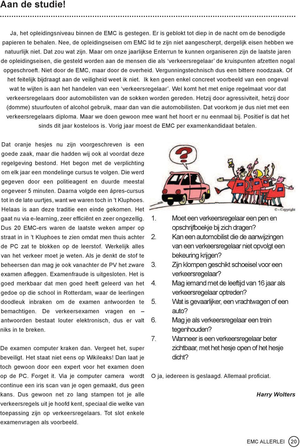 Maar om onze jaarlijkse Enterrun te kunnen organiseren zijn de laatste jaren de opleidingseisen, die gesteld worden aan de mensen die als verkeersregelaar de kruispunten afzetten nogal opgeschroeft.