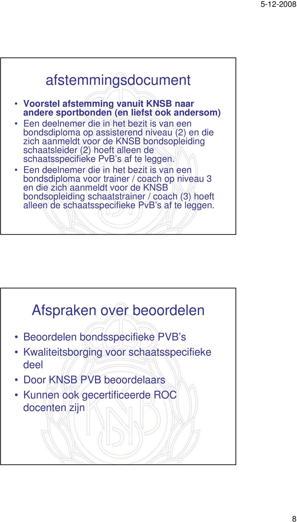 Een deelnemer die in het bezit is van een bondsdiploma di voor trainer / coach op niveau 3 en die zich aanmeldt voor de KNSB bondsopleiding schaatstrainer / coach (3) hoeft