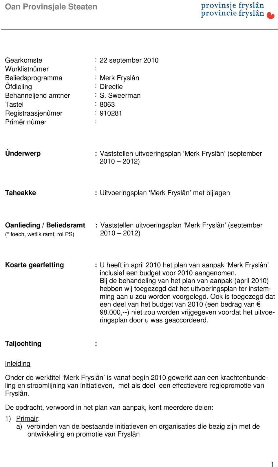 Oanlieding / Beliedsramt (* foech, wetlik ramt, rol PS) : Vaststellen uitvoeringsplan Merk Fryslân (september 2010 2012) Koarte gearfetting : U heeft in april 2010 het plan van aanpak Merk Fryslân