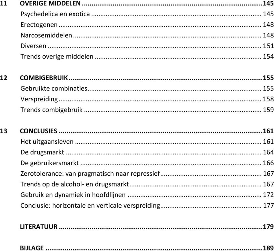 ..161 Het uitgaansleven... 161 De drugsmarkt... 164 De gebruikersmarkt... 166 Zerotolerance: van pragmatisch naar repressief.