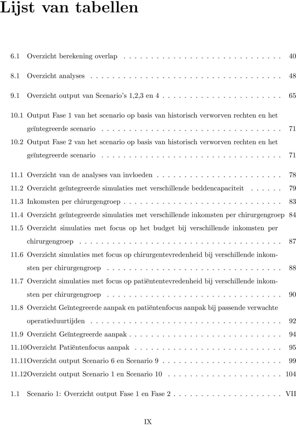 2 Output Fase 2 van het scenario op basis van historisch verworven rechten en het geïntegreerde scenario................................. 71 11.1 Overzicht van de analyses van invloeden....................... 78 11.