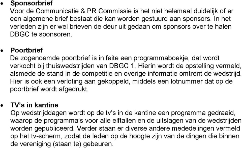 Poortbrief De zogenoemde poortbrief is in feite een programmaboekje, dat wordt verkocht bij thuiswedstrijden van DBGC 1.