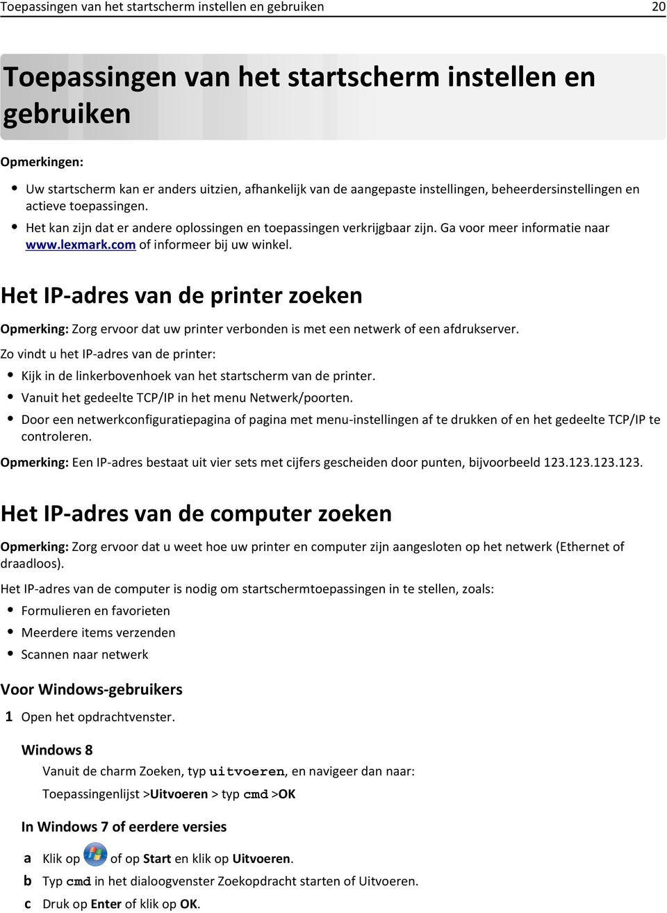 Het IP-adres van de printer zoeken Opmerking: Zorg ervoor dat uw printer verbonden is met een netwerk of een afdrukserver.