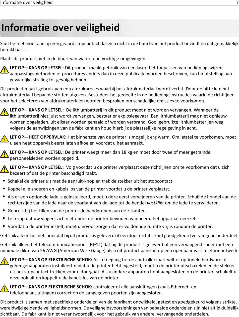 het toepassen van bedieningswijzen, aanpassingsmethoden of procedures anders dan in deze publicatie worden beschreven, kan blootstelling aan gevaarlijke straling tot gevolg hebben.