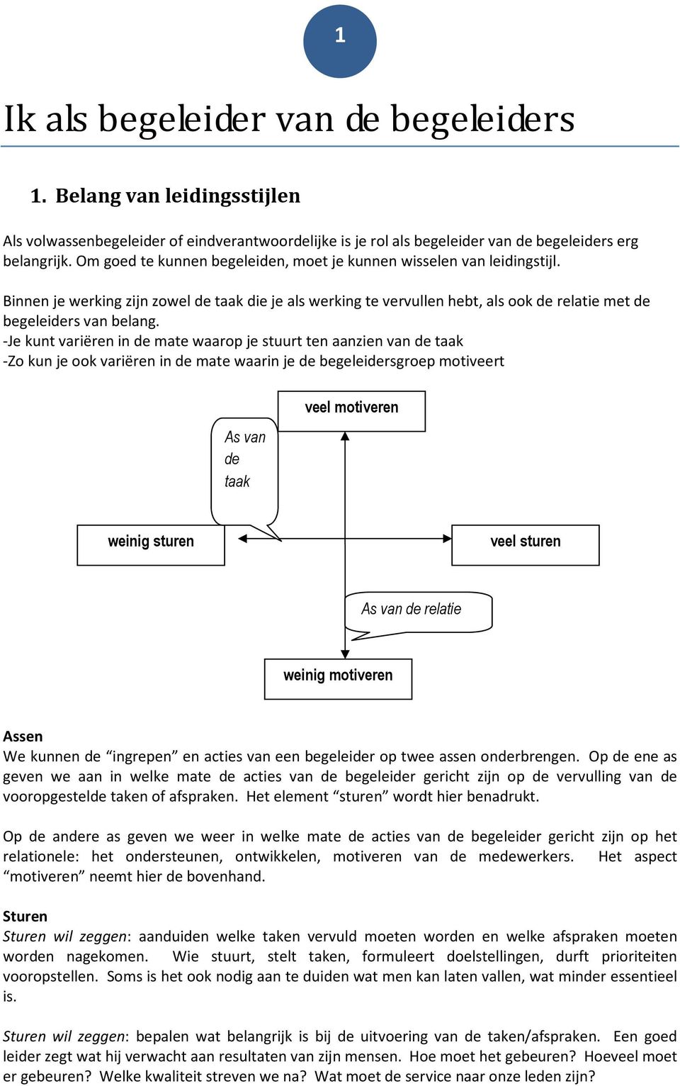 -Je kunt variëren in de mate waarop je stuurt ten aanzien van de taak -Zo kun je ook variëren in de mate waarin je de begeleidersgroep motiveert As van de taak veel motiveren weinig sturen veel