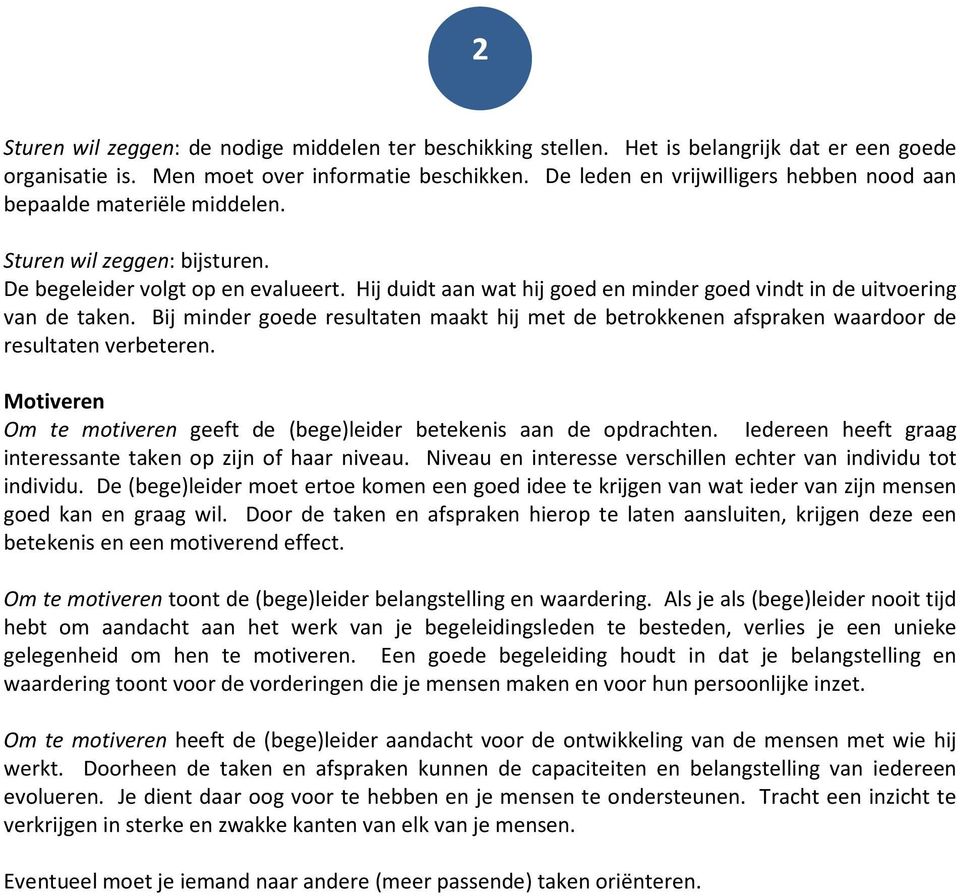 Hij duidt aan wat hij goed en minder goed vindt in de uitvoering van de taken. Bij minder goede resultaten maakt hij met de betrokkenen afspraken waardoor de resultaten verbeteren.