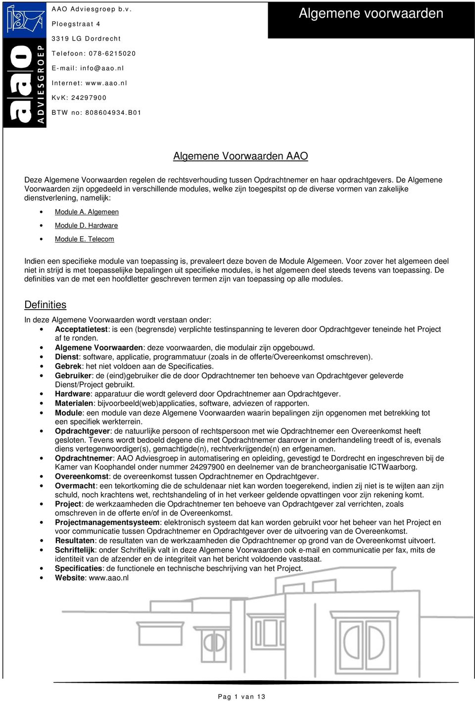 De Algemene Voorwaarden zijn opgedeeld in verschillende modules, welke zijn toegespitst op de diverse vormen van zakelijke dienstverlening, namelijk: Module A. Algemeen Module D. Hardware Module E.