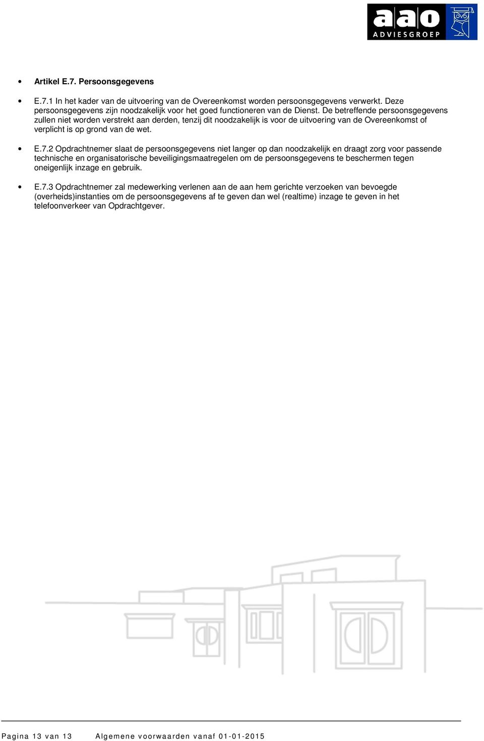 De betreffende persoonsgegevens zullen niet worden verstrekt aan derden, tenzij dit noodzakelijk is voor de uitvoering van de Overeenkomst of verplicht is op grond van de wet. E.7.