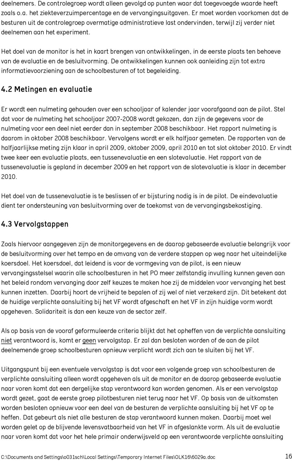 Het doel van de monitor is het in kaart brengen van ontwikkelingen, in de eerste plaats ten behoeve van de evaluatie en de besluitvorming.