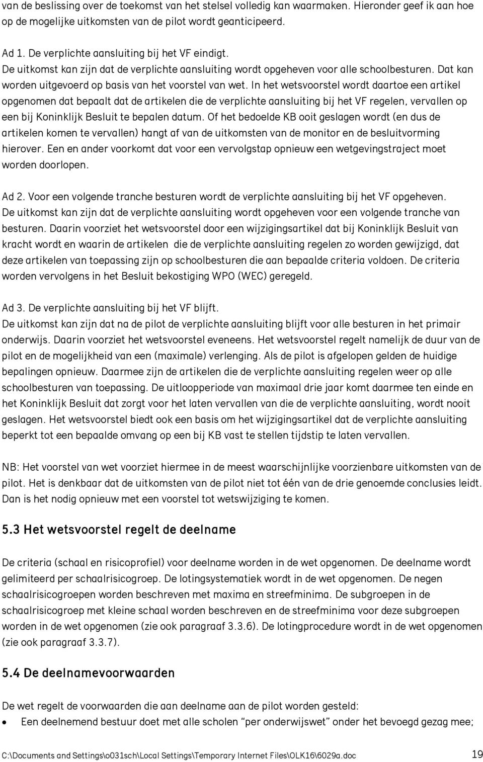 In het wetsvoorstel wordt daartoe een artikel opgenomen dat bepaalt dat de artikelen die de verplichte aansluiting bij het VF regelen, vervallen op een bij Koninklijk Besluit te bepalen datum.