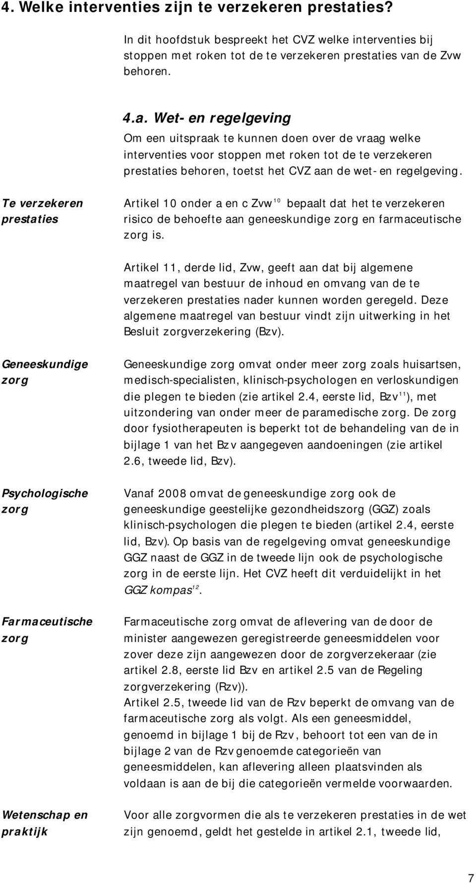 ies van de Zvw behoren. 4.a. Wet- en regelgeving Om een uitspraak te kunnen doen over de vraag welke interventies voor stoppen met roken tot de te verzekeren prestaties behoren, toetst het CVZ aan de wet- en regelgeving.