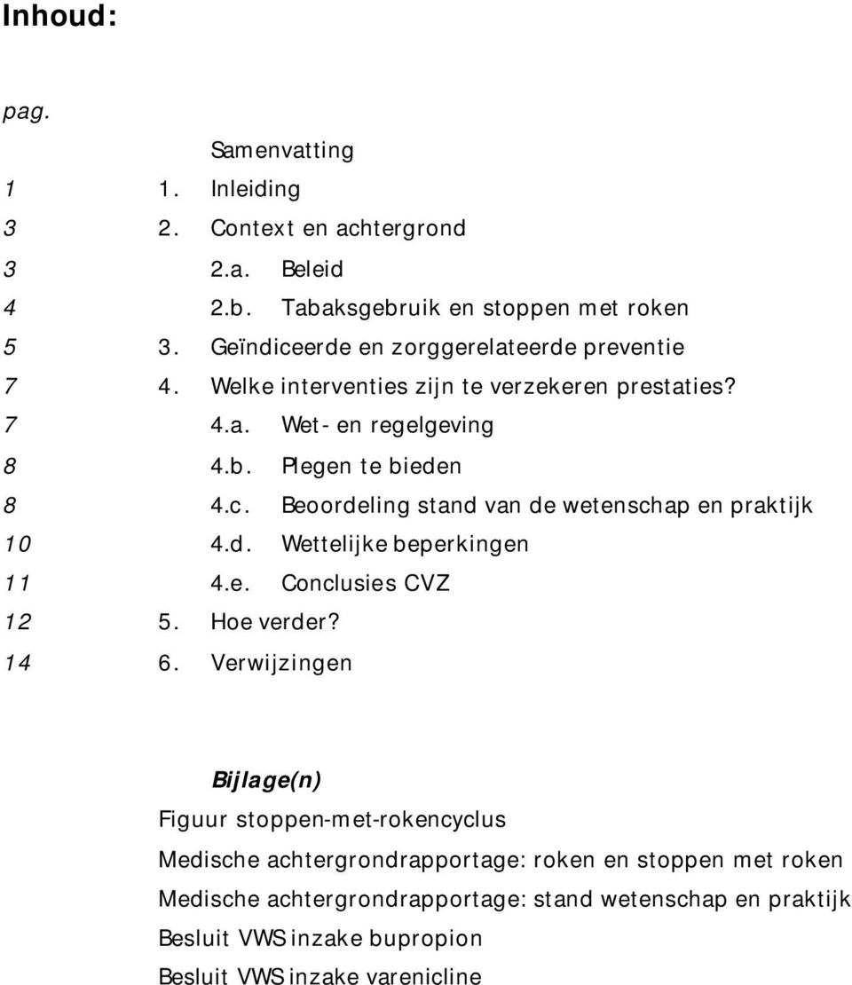 d. Wettelijke beperkingen 11 4.e. Conclusies CVZ 12 5. Hoe verder? 14 6.