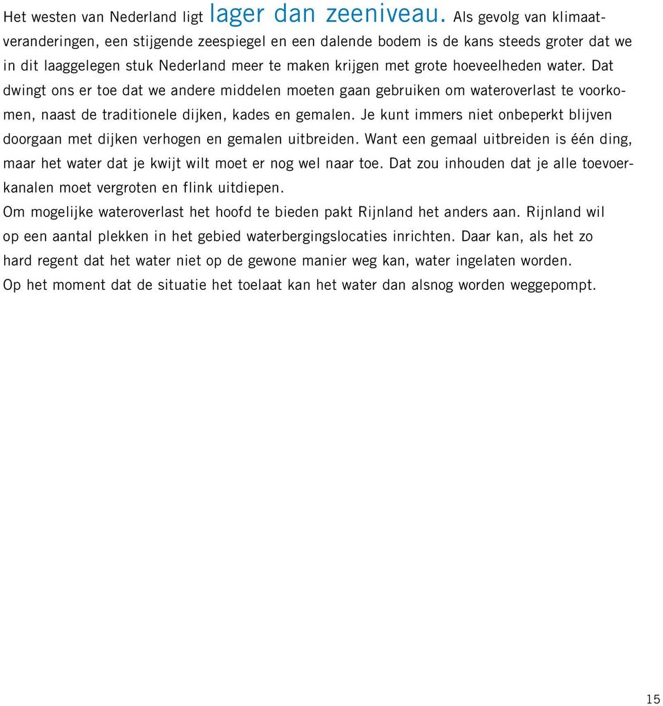 Dat dwingt ons er toe dat we andere middelen moeten gaan gebruiken om wateroverlast te voorkomen, naast de traditionele dijken, kades en gemalen.