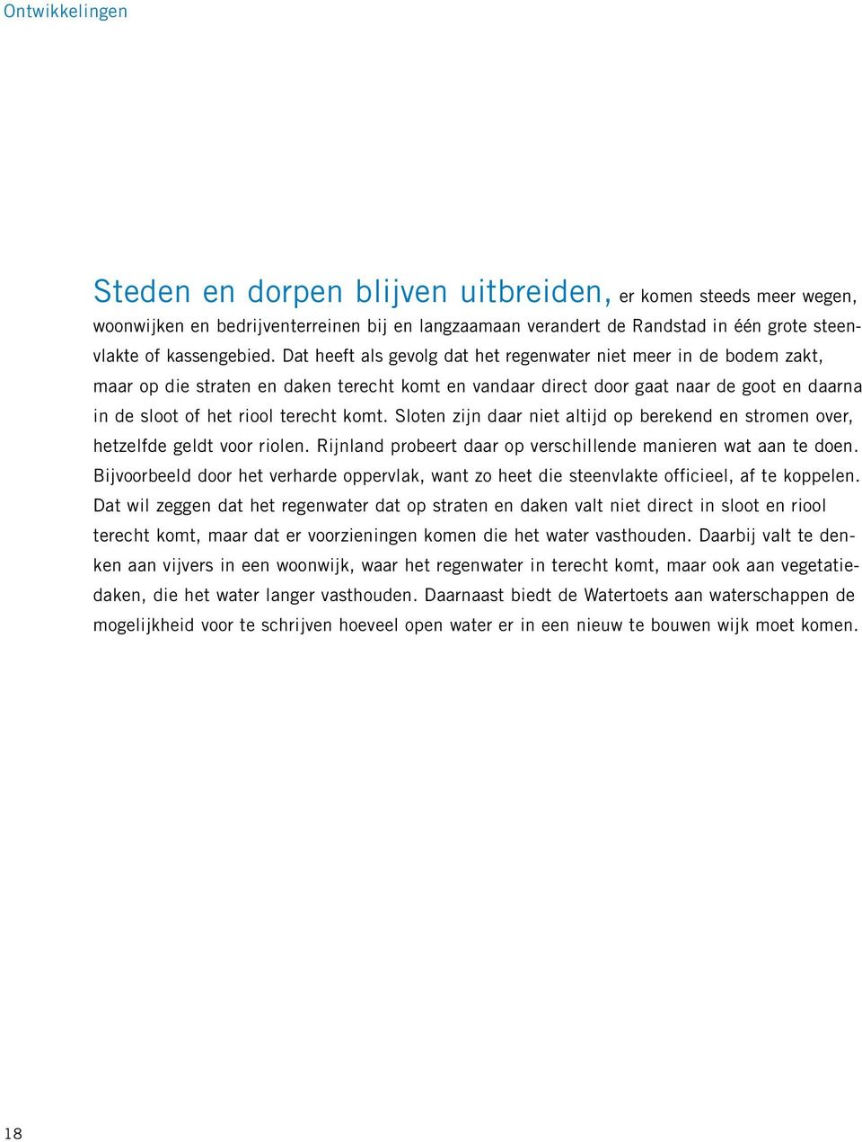 Sloten zijn daar niet altijd op berekend en stromen over, hetzelfde geldt voor riolen. Rijnland probeert daar op verschillende manieren wat aan te doen.