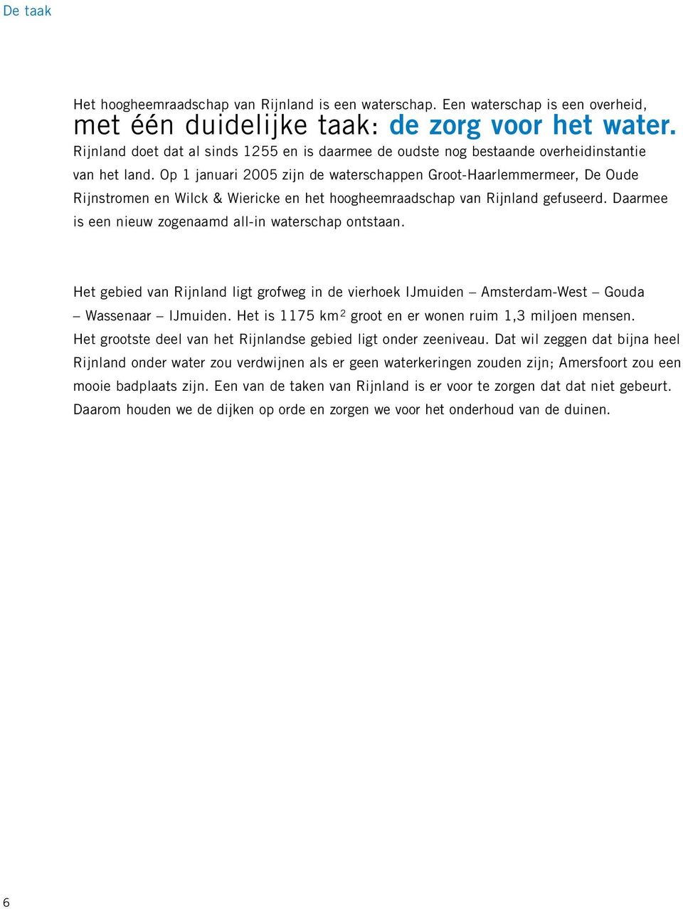 Op 1 januari 2005 zijn de waterschappen Groot-Haarlemmermeer, De Oude Rijnstromen en Wilck & Wiericke en het hoogheemraadschap van Rijnland gefuseerd.