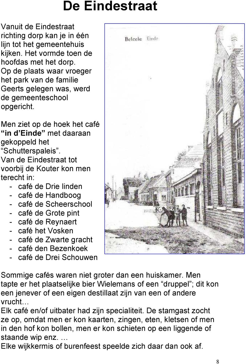 Van de Eindestraat tot voorbij de Kouter kon men terecht in: - café de Drie linden - café de Handboog - café de Scheerschool - café de Grote pint - café de Reynaert - café het Vosken - café de Zwarte